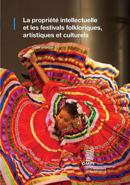 Cover for Wipo · La propriete intellectuelle et les festivals folkloriques, artistiques et culturels: Guide pratique (Paperback Book) (2018)