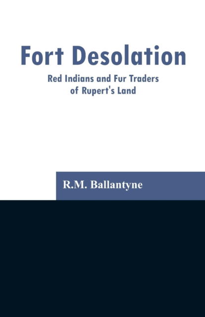 Fort Desolation - Robert Michael Ballantyne - Books - Alpha Edition - 9789353296902 - February 13, 2019