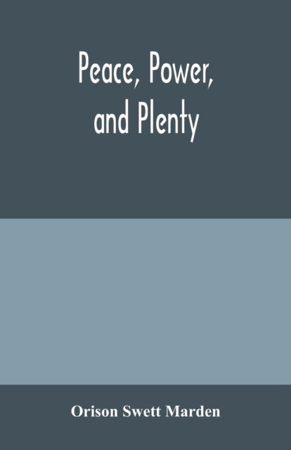 Peace, power, and plenty - Orison Swett Marden - Books - Alpha Edition - 9789354004902 - March 10, 2020