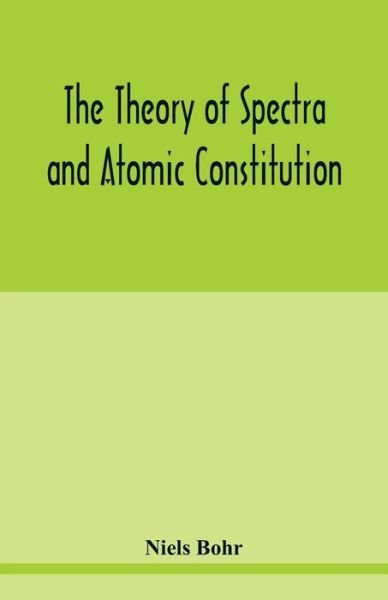 The theory of spectra and atomic constitution - Niels Bohr - Kirjat - Alpha Edition - 9789354020902 - torstai 21. toukokuuta 2020