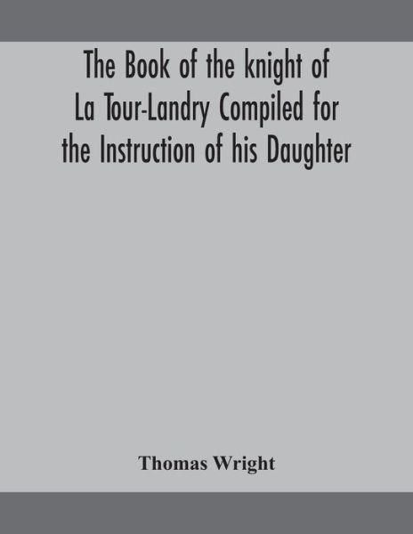 Cover for Thomas Wright · The book of the knight of La Tour-Landry Compiled for the Instruction of his Daughter (Pocketbok) (2020)