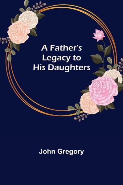 Cover for John Gregory · A Father's Legacy to his Daughters (Taschenbuch) (2021)