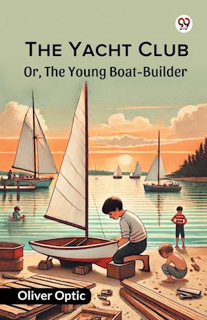 Cover for Oliver Optic · The Yacht ClubOr, The Young Boat-Builder (Edition1) (Paperback Book) (2025)