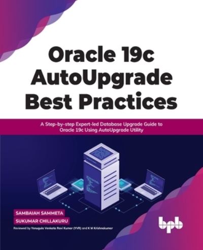 Oracle 19c AutoUpgrade Best Practices: A Step-by-step Expert-led Database Upgrade Guide to Oracle 19c Using AutoUpgrade Utility - Sambaiah Sammeta - Bøker - BPB Publications - 9789391030902 - 30. desember 2021