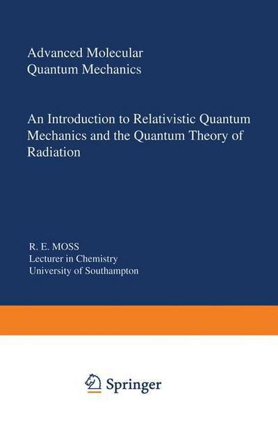 R. Moss · Advanced Molecular Quantum Mechanics: An Introduction to Relativistic Quantum Mechanics and the Quantum Theory of Radiation - Studies in Chemical Physics (Paperback Bog) [Softcover reprint of the original 1st ed. 1973 edition] (2011)