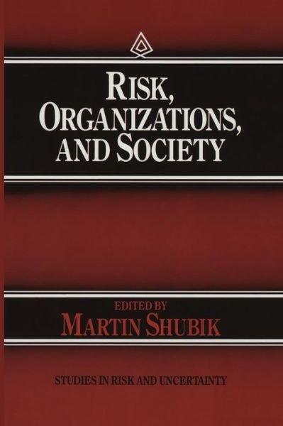 Risk, Organizations, and Society - Studies in Risk and Uncertainty - Martin Shubik - Kirjat - Springer - 9789401074902 - maanantai 26. syyskuuta 2011