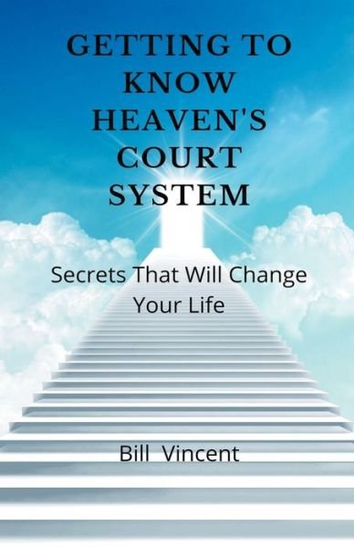 Cover for Bill Vincent · Getting to Know Heaven's Court System: Secrets That Will Change Your Life (Paperback Book) (2022)