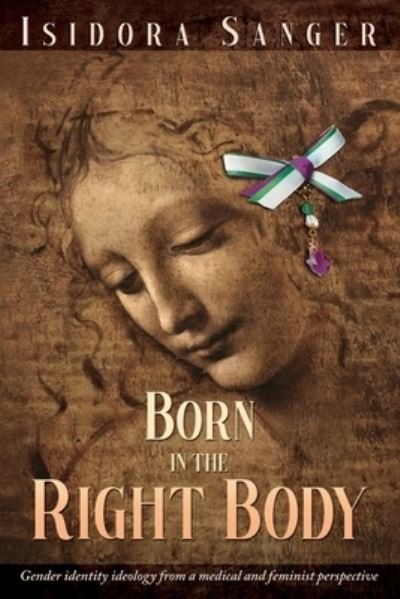Born in the Right Body: Gender identity ideology from a medical and feminist perspective - Isidora Sanger - Bøger - Independently Published - 9798364867902 - 21. november 2022