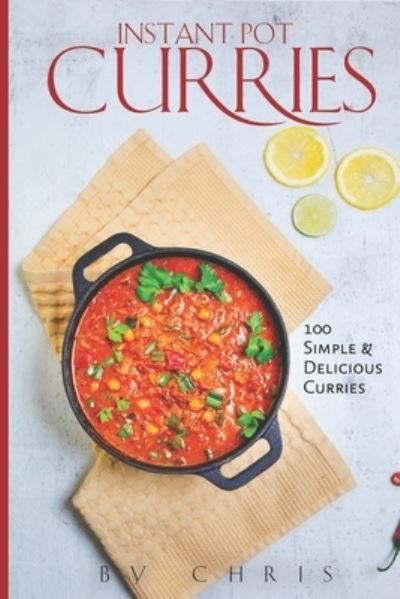 Instant Pot Curries: 100 Simple & Delicious Curries - Christian Johansen - Books - Independently Published - 9798460235902 - August 20, 2021