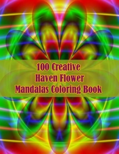 Cover for Sketch Books · 100 Creative Haven Flower Mandalas Coloring Book: 100 Magical Mandalas flowers An Adult Coloring Book with Fun, Easy, and Relaxing Mandalas (Paperback Book) (2021)