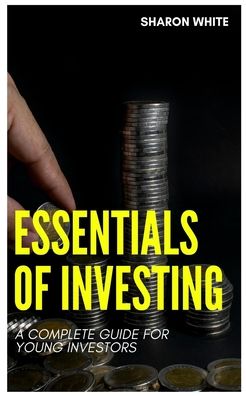 Cover for Sharon White · Essentials of Investing: A Complete guide for young investors (Paperback Book) (2021)