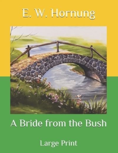 A Bride from the Bush: Large Print - E W Hornung - Books - Independently Published - 9798583459902 - December 19, 2020