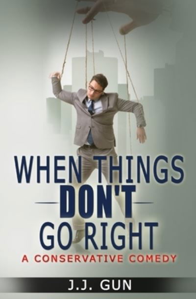 When Things Don't Go Right: A Conservative Comedy - Jj Gun - Bøker - Independently Published - 9798595582902 - 20. januar 2021