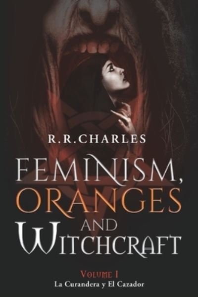 Cover for R R Charles · Feminism, Oranges and Witchcraft (Pocketbok) (2020)