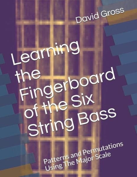 Cover for David Gross · Learning the Fingerboard of the Six String Bass (Paperback Book) (2020)