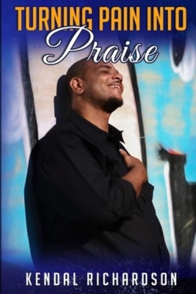 Cover for Kendal Richardson · Turning Pain into Praise (Paperback Book) (2020)