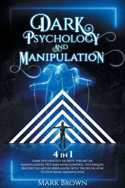 Cover for Mark Brown · Dark Psychology and Manipulation: 4 in 1: Dark Psychology Secrets, The art of Manipulation, NLP and mind control techniques. Master the art of persuasion, with tricks on how to stop being manipulated (Paperback Book) (2021)