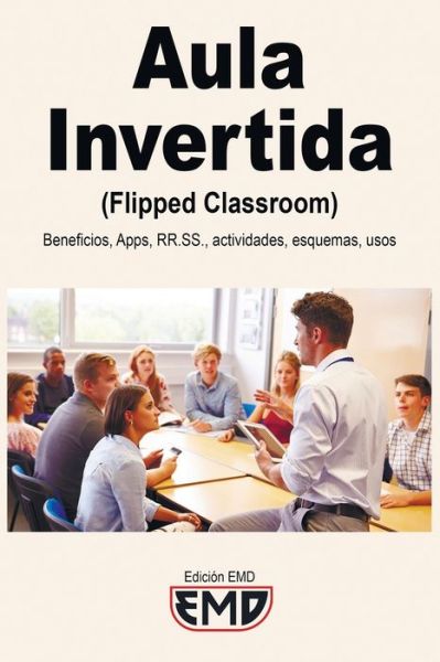 Cover for Edicion Emd · Aula Invertida (Flipped Classroom): Beneficios, Apps, RRSS, actividades, esquemas, usos (Paperback Book) (2021)