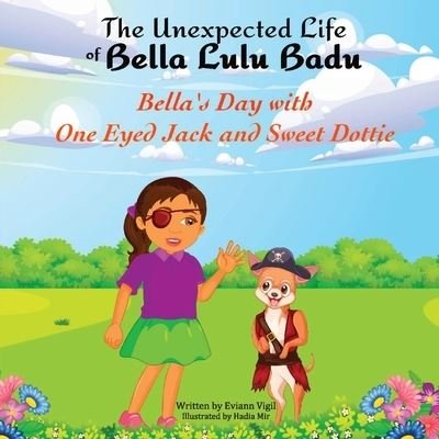 Cover for Eviann Vigil · The Unexpected Life of Bella Lulu Badu: Bella's Day with One-Eyed Jack and Sweet Dottie (Paperback Bog) [Large type / large print edition] (2022)