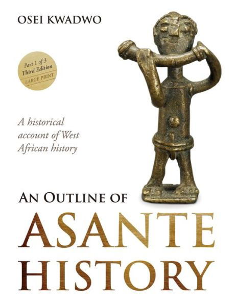 Cover for Osei Kwadwo · Outline of Asante History Part 1 of 3 Third Edition (Book) (2022)