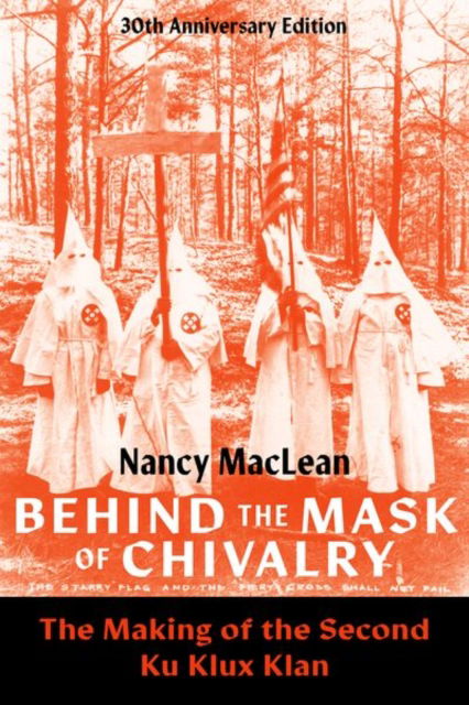 Behind the Mask of Chivalry: The Making of the Second Ku Klux Klan- 30th Anniversary Edition - MacLean, Nancy (William H. Chafe Distinguished Professor of History and Public Policy, William H. Chafe Distinguished Professor of History and Public Policy, Duke University) - Książki - Oxford University Press Inc - 9780197782903 - 15 sierpnia 2024