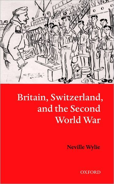 Cover for Wylie, Neville (, Lecturer in Politics, University of Nottingham) · Britain, Switzerland, and the Second World War (Gebundenes Buch) (2003)