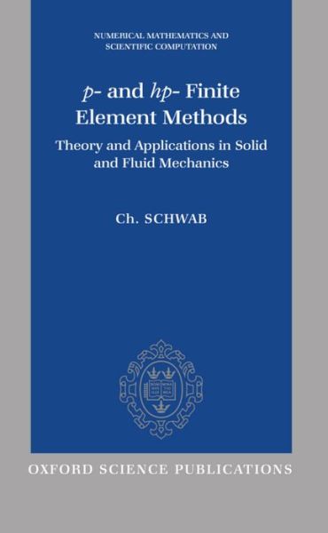 Cover for Schwab, C. (Associate Professor, Associate Professor, Seminar fur Angewandte Mathematik, ETH, Zurich, Switzerland) · P- and Hp- Finite Element Methods: Theory and Applications in Solid and Fluid Mechanics - Numerical Mathematics and Scientific Computation (Hardcover Book) (1998)