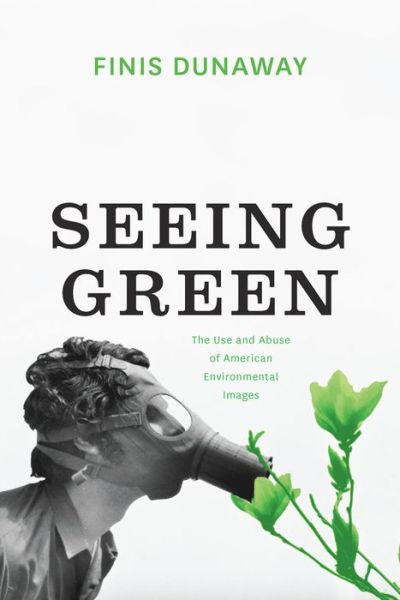 Cover for Finis Dunaway · Seeing Green: The Use and Abuse of American Environmental Images (Hardcover Book) (2015)