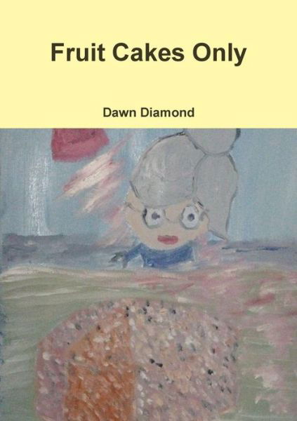 Cover for Dawn Diamond · Fruit Cakes Only (Paperback Book) (2017)