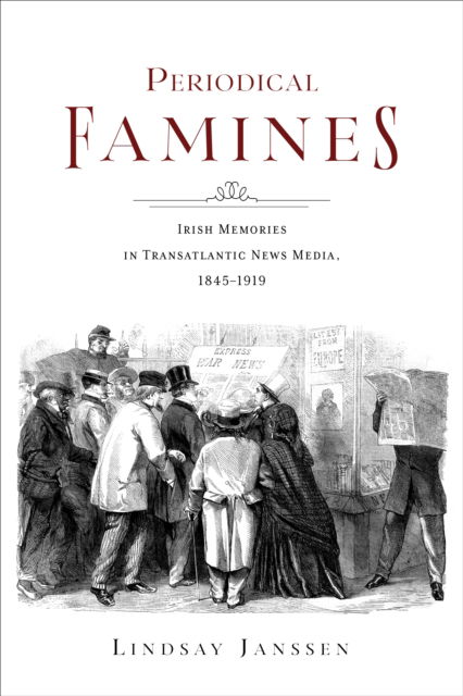 Periodical Famines: Irish Memories in Transatlantic News Media, 1845–1919 - Irish Culture, Memory, Place - Janssen, Lindsay (Radboud University) - Bücher - Indiana University Press - 9780253071903 - 4. Februar 2025