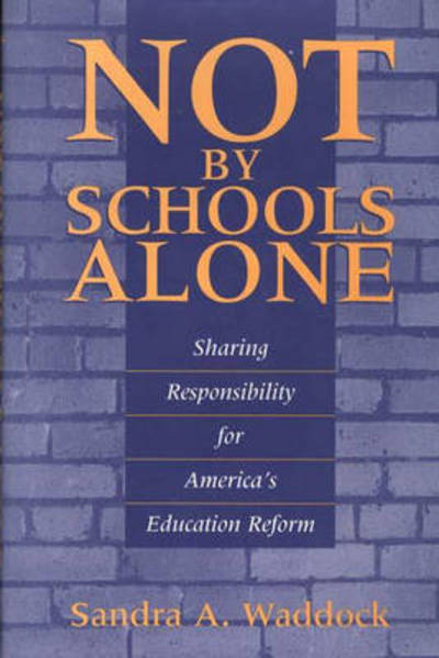 Cover for Sandra A Waddock · Not by Schools Alone: Sharing Responsibility for America's Education Reform (Hardcover Book) (1995)