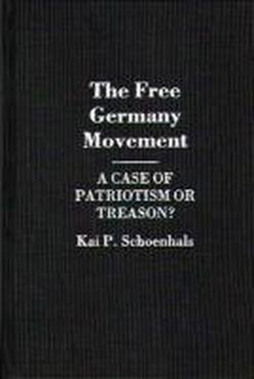 Cover for Kai Schoenhals · The Free Germany Movement: A Case of Patriotism or Treason? (Hardcover Book) (1989)
