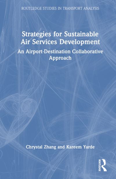 Chrystal Zhang · Strategies for Sustainable Air Services Development: An airline-destination collaborative approach - Routledge Studies in Transport Analysis (Hardcover Book) (2024)