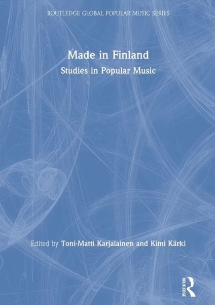 Made in Finland: Studies in Popular Music - Routledge Global Popular Music Series (Hardcover Book) (2020)