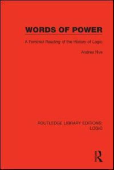 Cover for Nye, Andrea (University of Wisconsin–Whitewater, USA) · Words of Power: A Feminist Reading of the History of Logic - Routledge Library Editions: Logic (Paperback Bog) (2021)