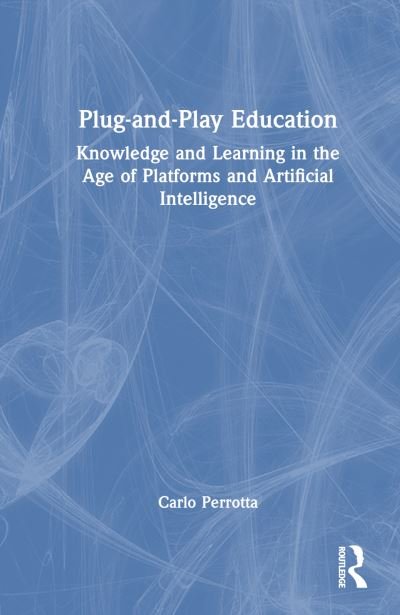 Cover for Carlo Perrotta · Plug-and-Play Education: Knowledge and Learning in the Age of Platforms and Artificial Intelligence (Inbunden Bok) (2024)