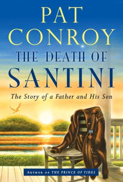 Cover for Pat Conroy · The Death of Santini: The Story of a Father and His Son (Hardcover bog) [First edition] (2013)