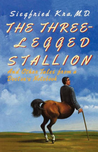 Cover for Kra, Siegfried, MD · The Three-Legged Stallion: And Other Tales from a Doctor's Notebook (Taschenbuch) (2024)