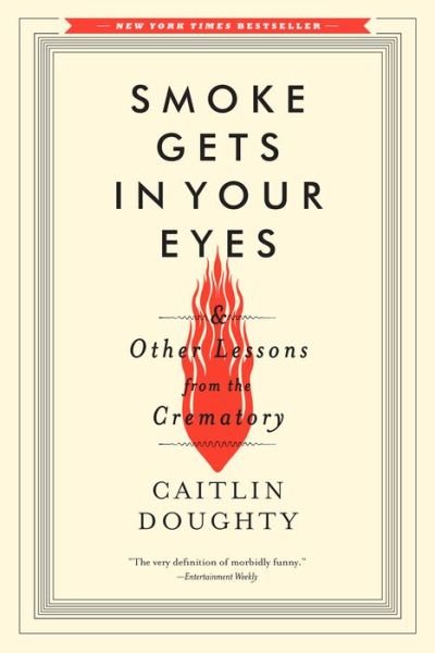Smoke Gets in Your Eyes: And Other Lessons from the Crematory - Caitlin Doughty - Bøger - WW Norton & Co - 9780393351903 - 28. september 2015