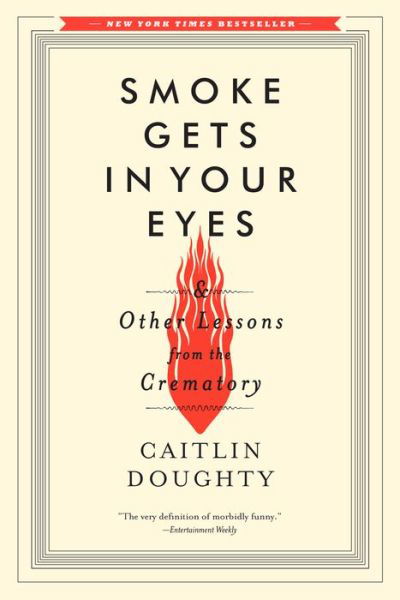 Cover for Caitlin Doughty · Smoke Gets in Your Eyes: And Other Lessons from the Crematory (Paperback Book) (2015)