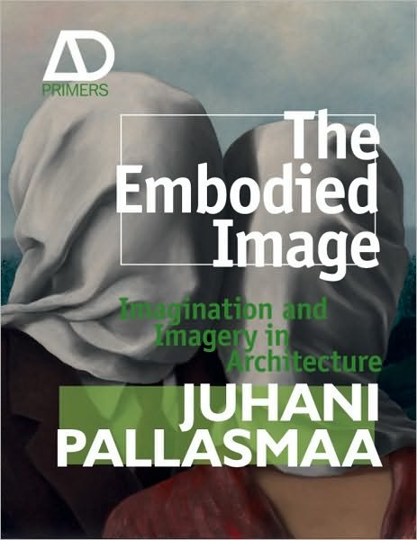 Cover for Pallasmaa, Juhani (Arkkitehtitoimisto Juhani Pallasmaa KY, Helsinki) · The Embodied Image: Imagination and Imagery in Architecture - Architectural Design Primer (Pocketbok) (2011)