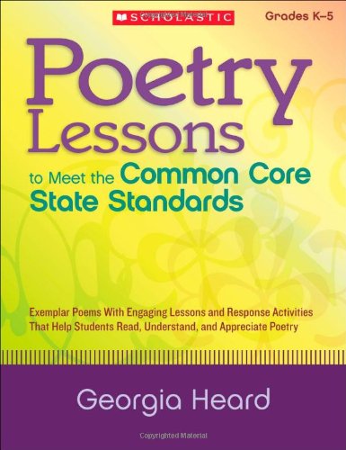 Cover for Georgia Heard · Poetry Lessons to Meet the Common Core State Standards: Exemplar Poems with Engaging Lessons and Response Activities That Help Students Read, Understand, and Appreciate Poetry (Paperback Book) (2013)