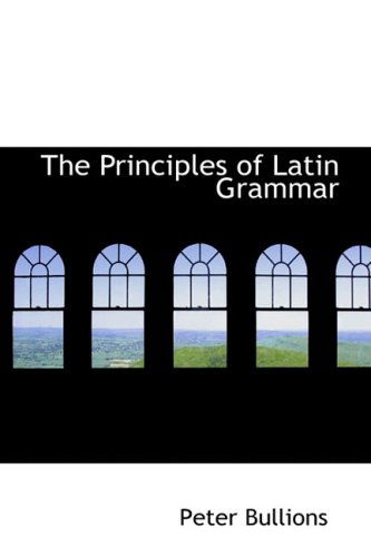 The Principles of Latin Grammar - Peter Bullions - Böcker - BiblioLife - 9780559982903 - 28 januari 2009