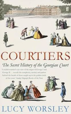 Courtiers: The Secret History of the Georgian Court - Lucy Worsley - Książki - Faber & Faber - 9780571238903 - 2 czerwca 2011