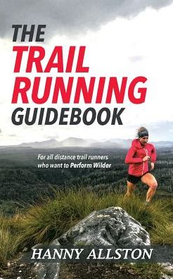 Cover for Hanny Allston · The Trail Running Guidebook: For all trail runners who want to Perform Wilder (Paperback Book) (2018)