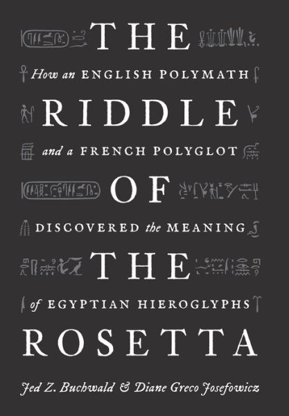 Cover for Jed Z. Buchwald · The Riddle of the Rosetta: How an English Polymath and a French Polyglot Discovered the Meaning of Egyptian Hieroglyphs (Hardcover Book) (2020)