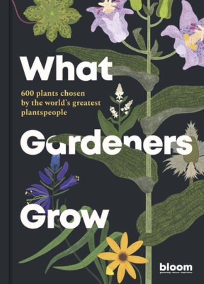 Cover for Bloom · What Gardeners Grow: Bloom Gardener's Guide: 600 plants chosen by the world's greatest plantspeople - Bloom (Innbunden bok) (2023)