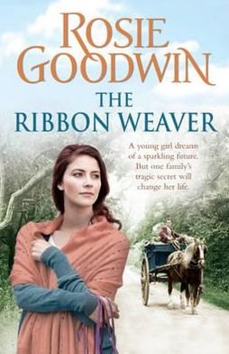 Cover for Rosie Goodwin · The Ribbon Weaver: A young girl's sparkling future is thwarted by a devastating secret (Paperback Book) (2011)