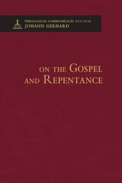 Cover for Johann Gerhard · On the Gospel and Repentance - Theological Commonplaces (Hardcover bog) (2016)