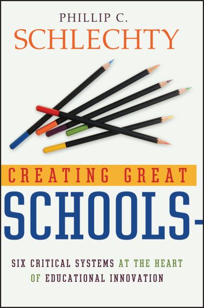 Cover for Schlechty, Phillip C. (Center for Leadership in School Reform, Louisville, Kentucky) · Creating Great Schools: Six Critical Systems at the Heart of Educational Innovation (Hardcover Book) (2005)